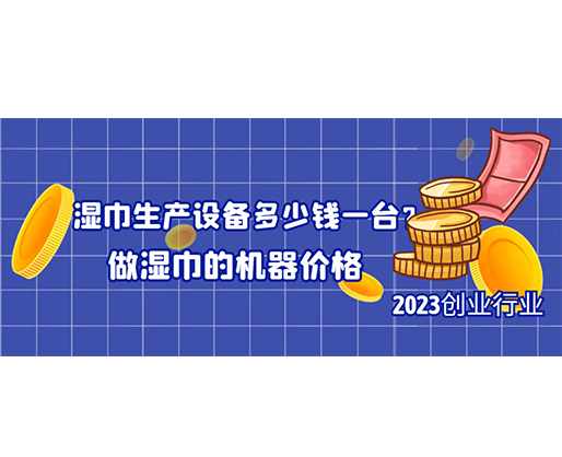 濕巾生產(chǎn)設(shè)備多少錢(qián)一臺(tái)？做濕巾的機(jī)器價(jià)格