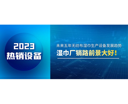 未來五年無紡布濕巾生產(chǎn)設備發(fā)展趨勢，濕巾廠銷路前景大好！