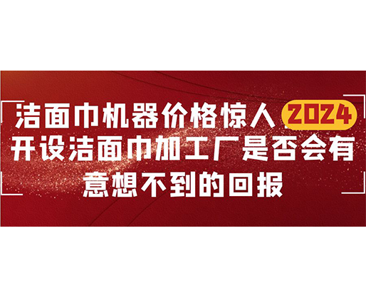 潔面巾機器價格驚人！開設(shè)潔面巾加工廠是否會有意想不到的回報？