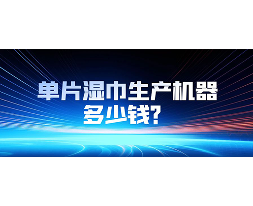 單片濕巾生產(chǎn)機(jī)器多少錢？