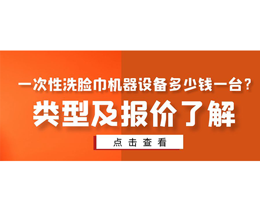 一次性洗臉巾機器設備多少錢一臺？類型及報價了解