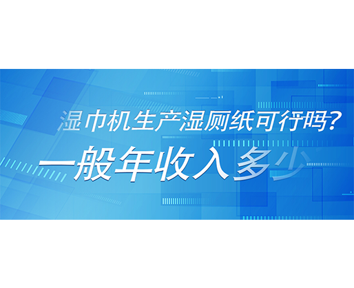 濕巾機生產(chǎn)濕廁紙可行嗎？一般年收入多少？